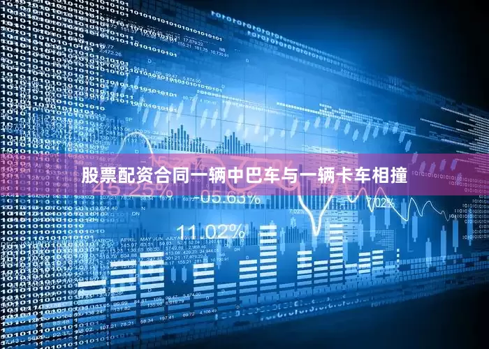 股票配资合同一辆中巴车与一辆卡车相撞