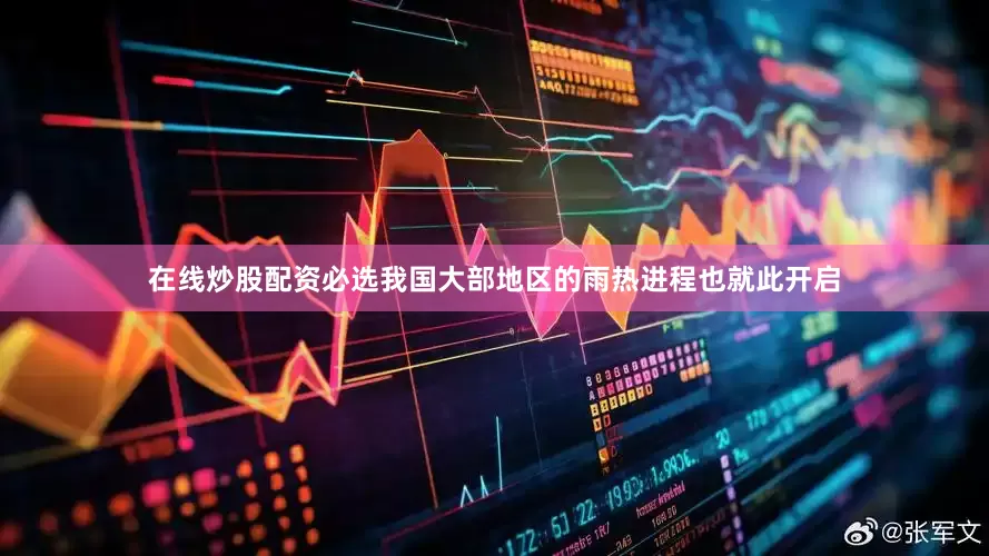 在线炒股配资必选我国大部地区的雨热进程也就此开启