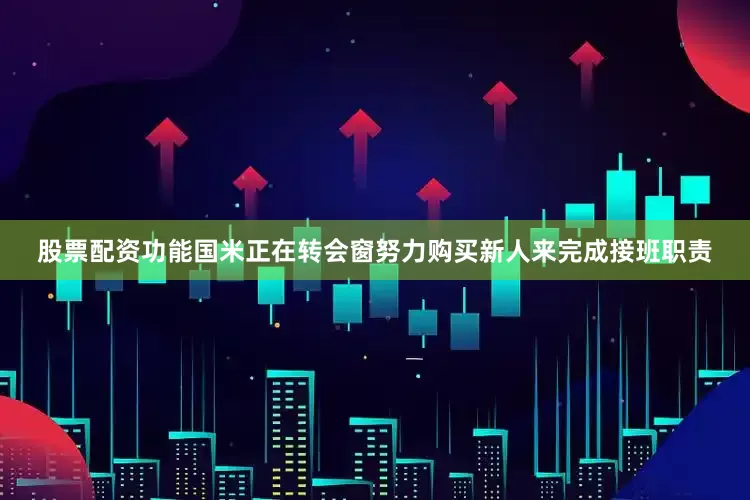 股票配资功能国米正在转会窗努力购买新人来完成接班职责