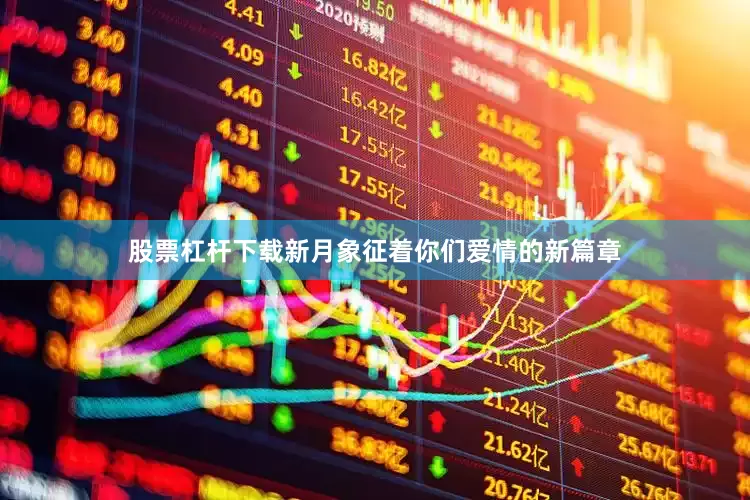 股票杠杆下载新月象征着你们爱情的新篇章