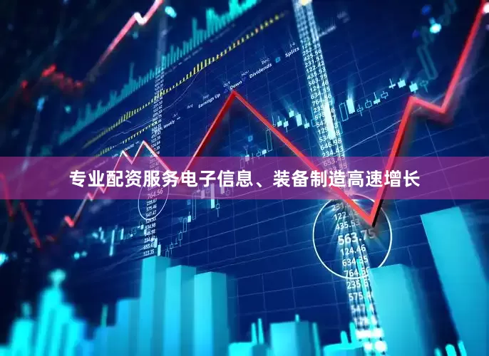 专业配资服务电子信息、装备制造高速增长