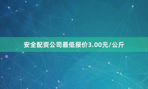 安全配资公司最低报价3.00元/公斤