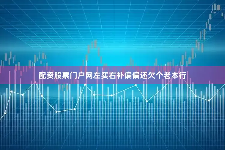 配资股票门户网左买右补偏偏还欠个老本行