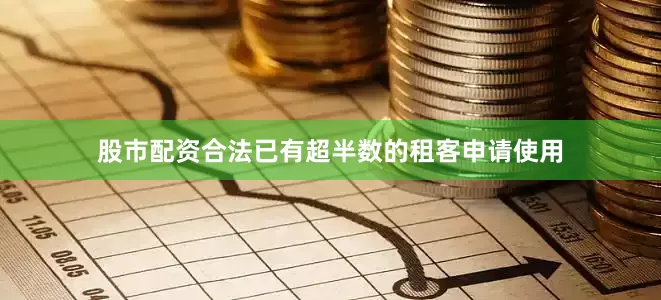 股市配资合法已有超半数的租客申请使用